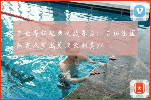 年世界杯经典之战幕后:专访法国队更衣室成员谈失利真相