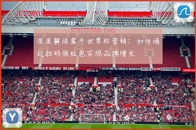 深度解读蒙牛世界杯营销：如何通过扫码领红包实现品牌增长